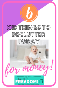 6 Kid Things To Declutter Today For Money